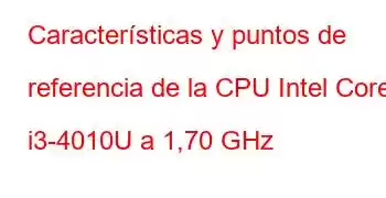 Características y puntos de referencia de la CPU Intel Core i3-4010U a 1,70 GHz