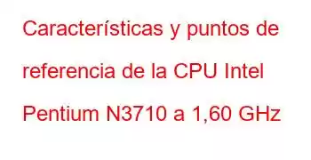 Características y puntos de referencia de la CPU Intel Pentium N3710 a 1,60 GHz