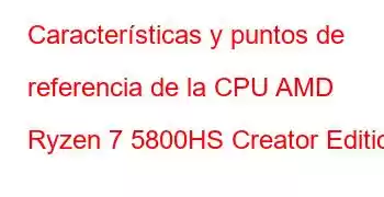 Características y puntos de referencia de la CPU AMD Ryzen 7 5800HS Creator Edition