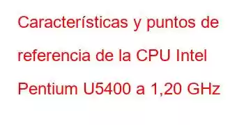 Características y puntos de referencia de la CPU Intel Pentium U5400 a 1,20 GHz