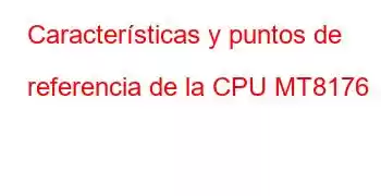 Características y puntos de referencia de la CPU MT8176