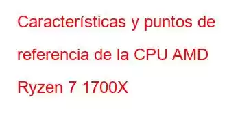 Características y puntos de referencia de la CPU AMD Ryzen 7 1700X