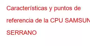 Características y puntos de referencia de la CPU SAMSUNG SERRANO