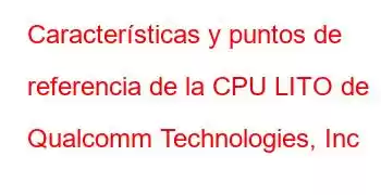 Características y puntos de referencia de la CPU LITO de Qualcomm Technologies, Inc