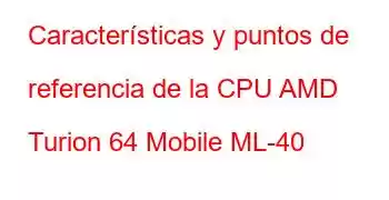 Características y puntos de referencia de la CPU AMD Turion 64 Mobile ML-40