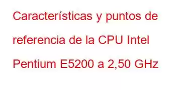 Características y puntos de referencia de la CPU Intel Pentium E5200 a 2,50 GHz