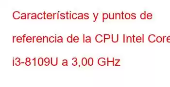 Características y puntos de referencia de la CPU Intel Core i3-8109U a 3,00 GHz