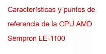 Características y puntos de referencia de la CPU AMD Sempron LE-1100