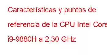 Características y puntos de referencia de la CPU Intel Core i9-9880H a 2,30 GHz