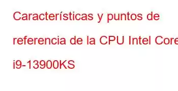 Características y puntos de referencia de la CPU Intel Core i9-13900KS