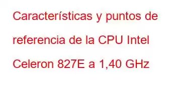 Características y puntos de referencia de la CPU Intel Celeron 827E a 1,40 GHz