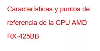 Características y puntos de referencia de la CPU AMD RX-425BB