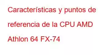 Características y puntos de referencia de la CPU AMD Athlon 64 FX-74