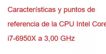 Características y puntos de referencia de la CPU Intel Core i7-6950X a 3,00 GHz