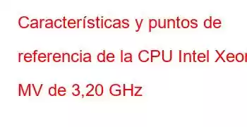 Características y puntos de referencia de la CPU Intel Xeon MV de 3,20 GHz