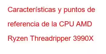 Características y puntos de referencia de la CPU AMD Ryzen Threadripper 3990X