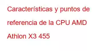 Características y puntos de referencia de la CPU AMD Athlon X3 455