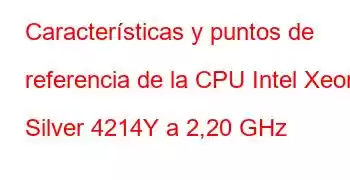 Características y puntos de referencia de la CPU Intel Xeon Silver 4214Y a 2,20 GHz