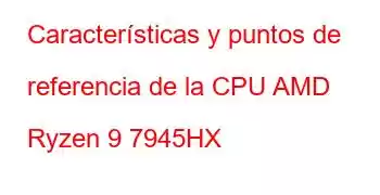 Características y puntos de referencia de la CPU AMD Ryzen 9 7945HX