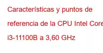 Características y puntos de referencia de la CPU Intel Core i3-11100B a 3,60 GHz