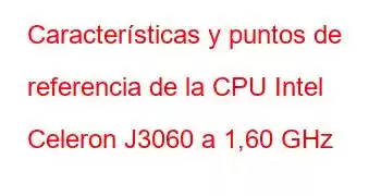 Características y puntos de referencia de la CPU Intel Celeron J3060 a 1,60 GHz