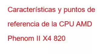 Características y puntos de referencia de la CPU AMD Phenom II X4 820