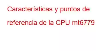 Características y puntos de referencia de la CPU mt6779