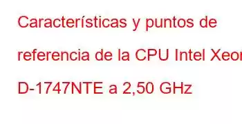 Características y puntos de referencia de la CPU Intel Xeon D-1747NTE a 2,50 GHz