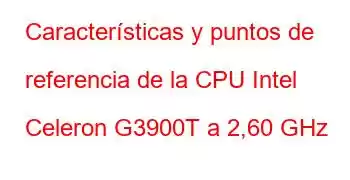 Características y puntos de referencia de la CPU Intel Celeron G3900T a 2,60 GHz