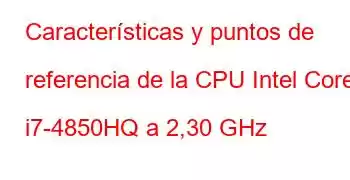 Características y puntos de referencia de la CPU Intel Core i7-4850HQ a 2,30 GHz