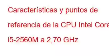 Características y puntos de referencia de la CPU Intel Core i5-2560M a 2,70 GHz