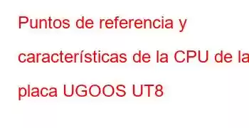 Puntos de referencia y características de la CPU de la placa UGOOS UT8