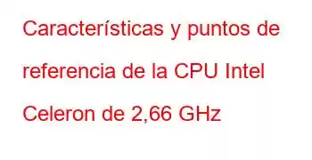 Características y puntos de referencia de la CPU Intel Celeron de 2,66 GHz