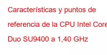 Características y puntos de referencia de la CPU Intel Core2 Duo SU9400 a 1,40 GHz