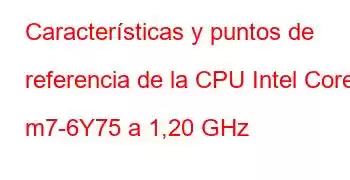 Características y puntos de referencia de la CPU Intel Core m7-6Y75 a 1,20 GHz