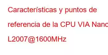 Características y puntos de referencia de la CPU VIA Nano L2007@1600MHz