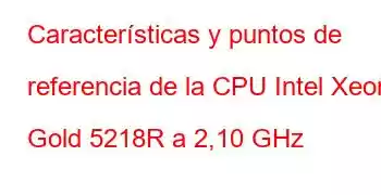 Características y puntos de referencia de la CPU Intel Xeon Gold 5218R a 2,10 GHz