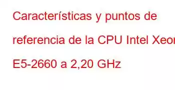 Características y puntos de referencia de la CPU Intel Xeon E5-2660 a 2,20 GHz