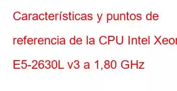 Características y puntos de referencia de la CPU Intel Xeon E5-2630L v3 a 1,80 GHz