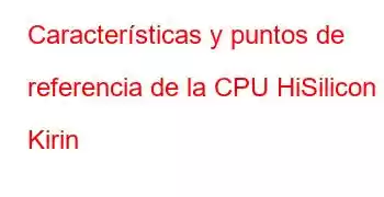 Características y puntos de referencia de la CPU HiSilicon Kirin