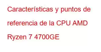 Características y puntos de referencia de la CPU AMD Ryzen 7 4700GE