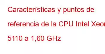 Características y puntos de referencia de la CPU Intel Xeon 5110 a 1,60 GHz