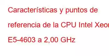 Características y puntos de referencia de la CPU Intel Xeon E5-4603 a 2,00 GHz