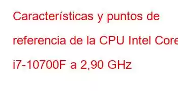 Características y puntos de referencia de la CPU Intel Core i7-10700F a 2,90 GHz