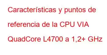 Características y puntos de referencia de la CPU VIA QuadCore L4700 a 1,2+ GHz