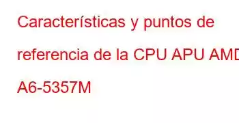 Características y puntos de referencia de la CPU APU AMD A6-5357M