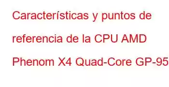 Características y puntos de referencia de la CPU AMD Phenom X4 Quad-Core GP-9530