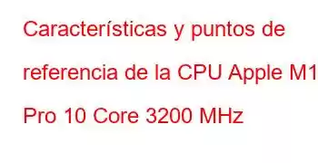 Características y puntos de referencia de la CPU Apple M1 Pro 10 Core 3200 MHz