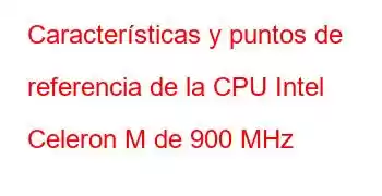 Características y puntos de referencia de la CPU Intel Celeron M de 900 MHz