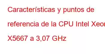 Características y puntos de referencia de la CPU Intel Xeon X5667 a 3,07 GHz